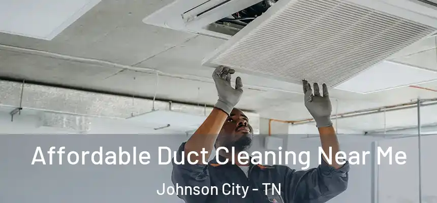  Affordable Duct Cleaning Near Me Johnson City - TN