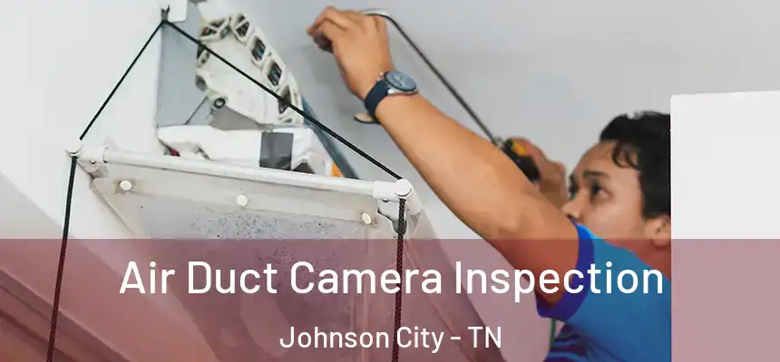  Air Duct Camera Inspection Johnson City - TN
