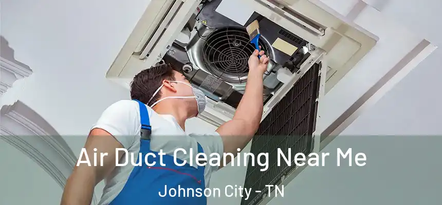  Air Duct Cleaning Near Me Johnson City - TN