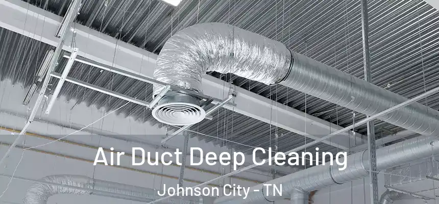 Air Duct Deep Cleaning Johnson City - TN