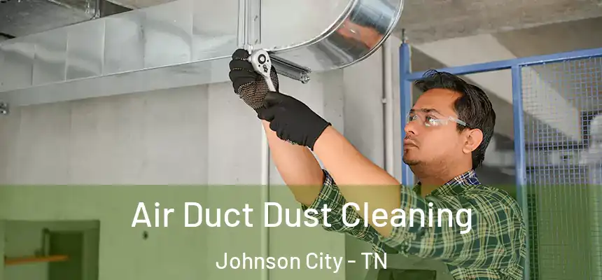 Air Duct Dust Cleaning Johnson City - TN