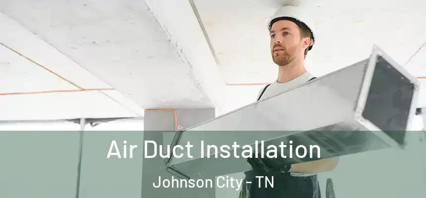  Air Duct Installation Johnson City - TN