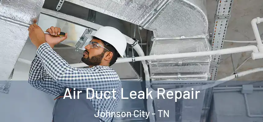  Air Duct Leak Repair Johnson City - TN