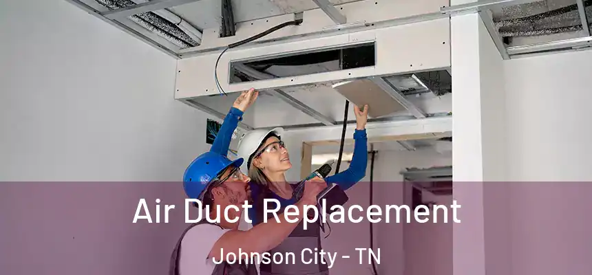  Air Duct Replacement Johnson City - TN