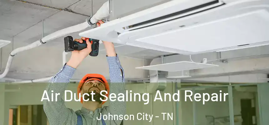  Air Duct Sealing And Repair Johnson City - TN