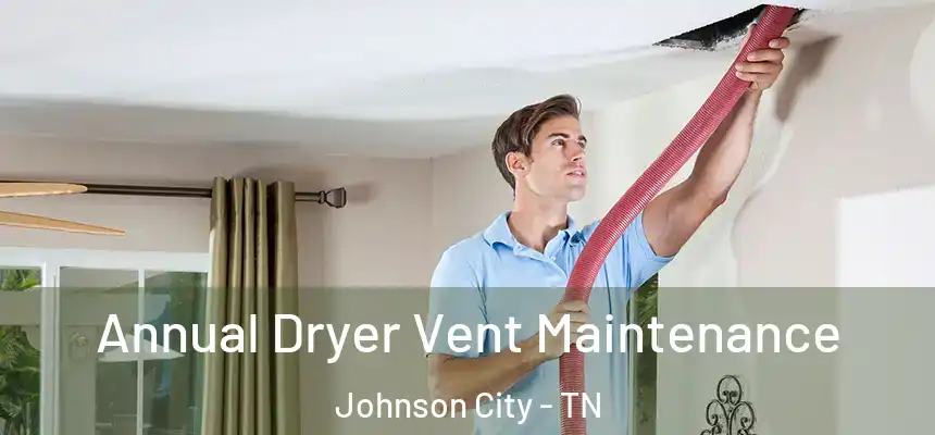  Annual Dryer Vent Maintenance Johnson City - TN