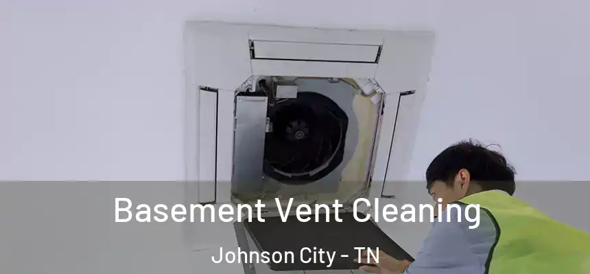  Basement Vent Cleaning Johnson City - TN