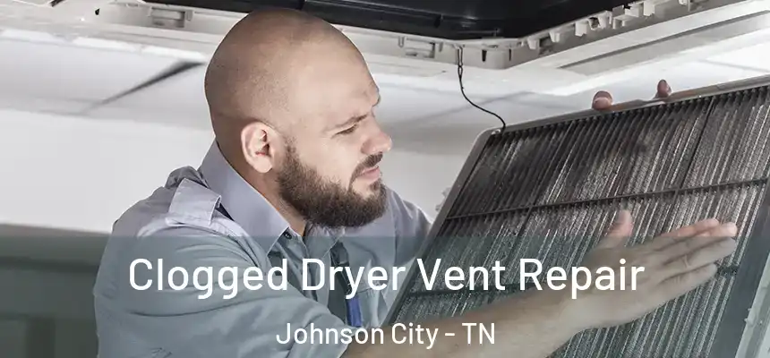  Clogged Dryer Vent Repair Johnson City - TN
