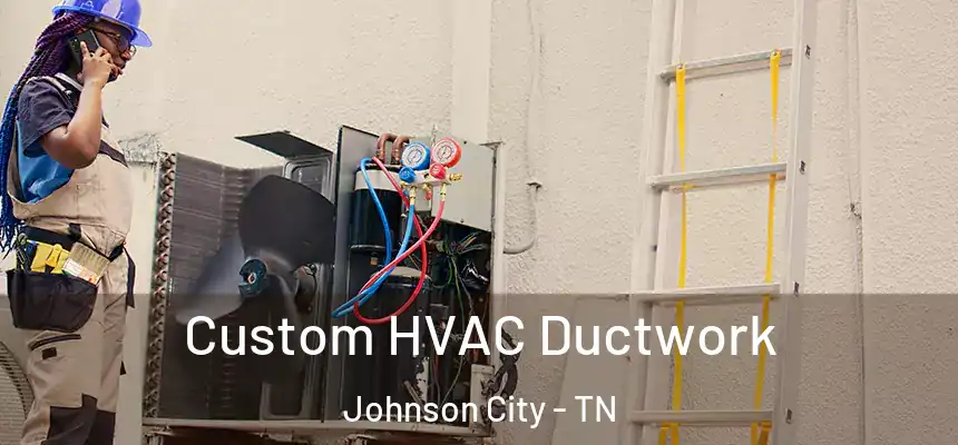  Custom HVAC Ductwork Johnson City - TN
