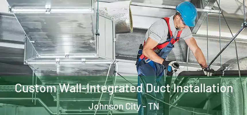  Custom Wall-Integrated Duct Installation Johnson City - TN