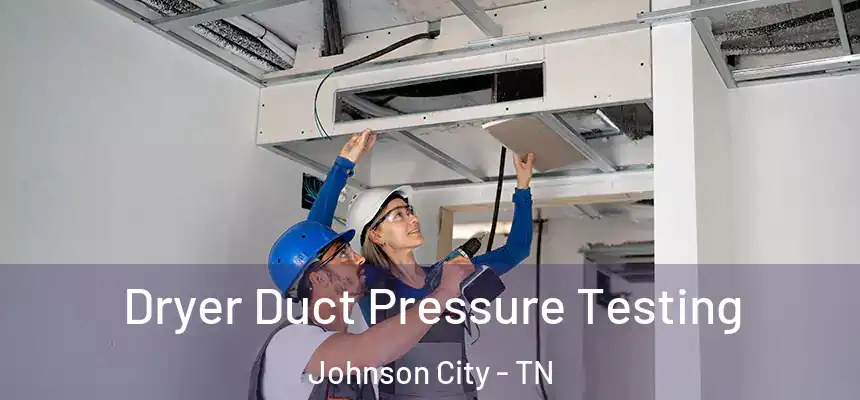  Dryer Duct Pressure Testing Johnson City - TN