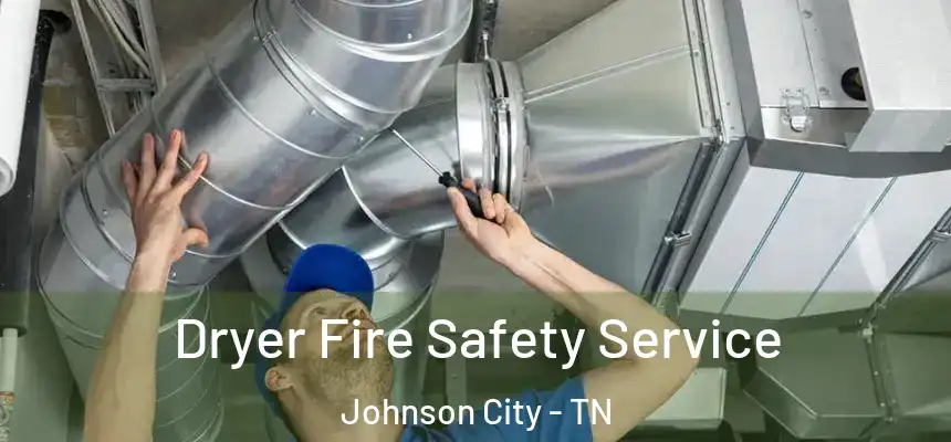  Dryer Fire Safety Service Johnson City - TN