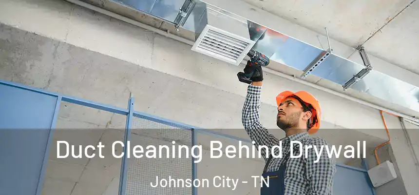  Duct Cleaning Behind Drywall Johnson City - TN