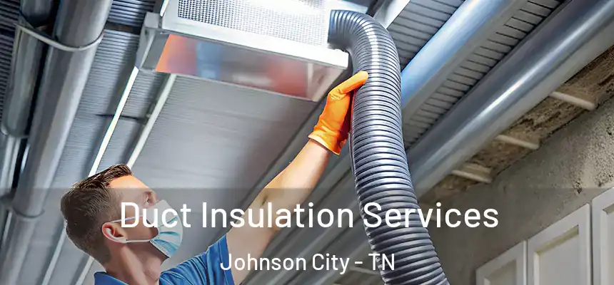Duct Insulation Services Johnson City - TN
