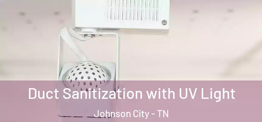  Duct Sanitization with UV Light Johnson City - TN