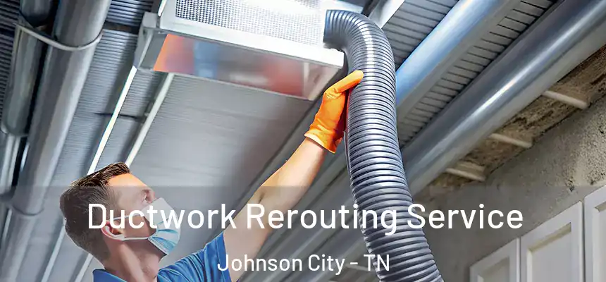  Ductwork Rerouting Service Johnson City - TN