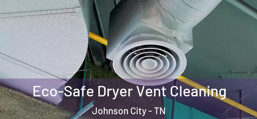  Eco-Safe Dryer Vent Cleaning Johnson City - TN