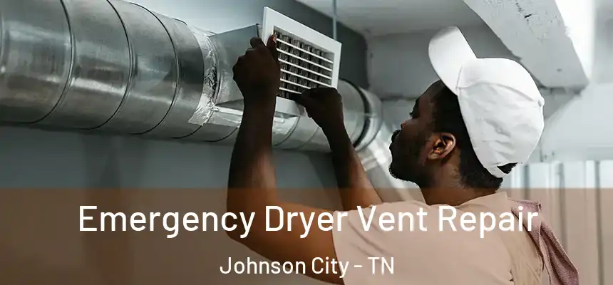 Emergency Dryer Vent Repair Johnson City - TN