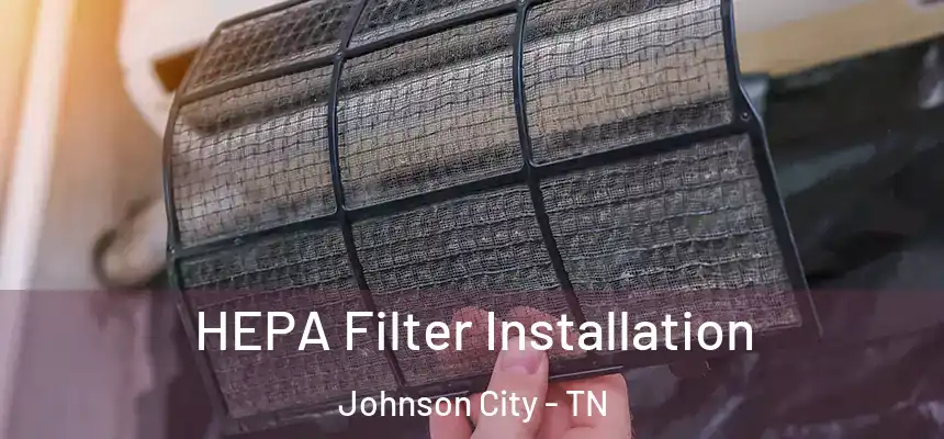  HEPA Filter Installation Johnson City - TN