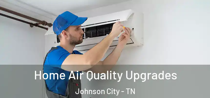 Home Air Quality Upgrades Johnson City - TN