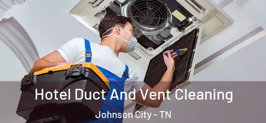  Hotel Duct And Vent Cleaning Johnson City - TN