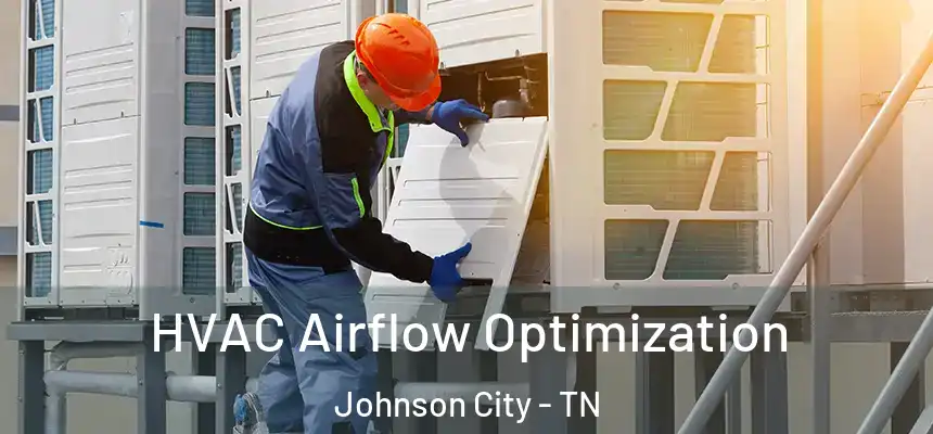  HVAC Airflow Optimization Johnson City - TN