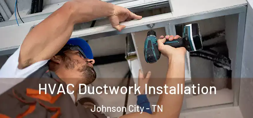  HVAC Ductwork Installation Johnson City - TN