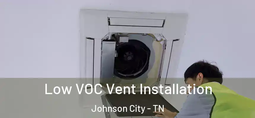  Low VOC Vent Installation Johnson City - TN