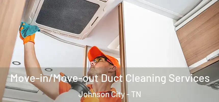  Move-in/Move-out Duct Cleaning Services Johnson City - TN