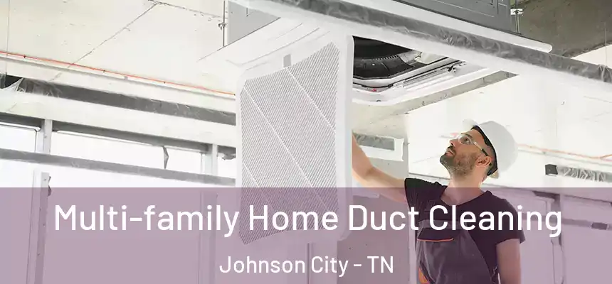  Multi-family Home Duct Cleaning Johnson City - TN