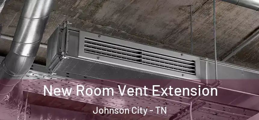  New Room Vent Extension Johnson City - TN