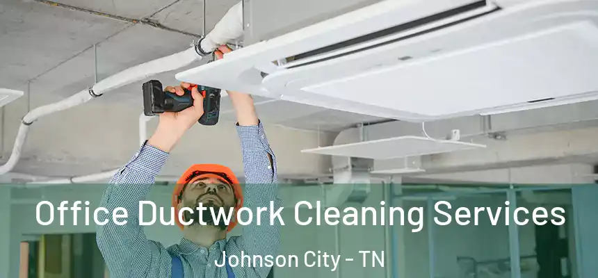  Office Ductwork Cleaning Services Johnson City - TN