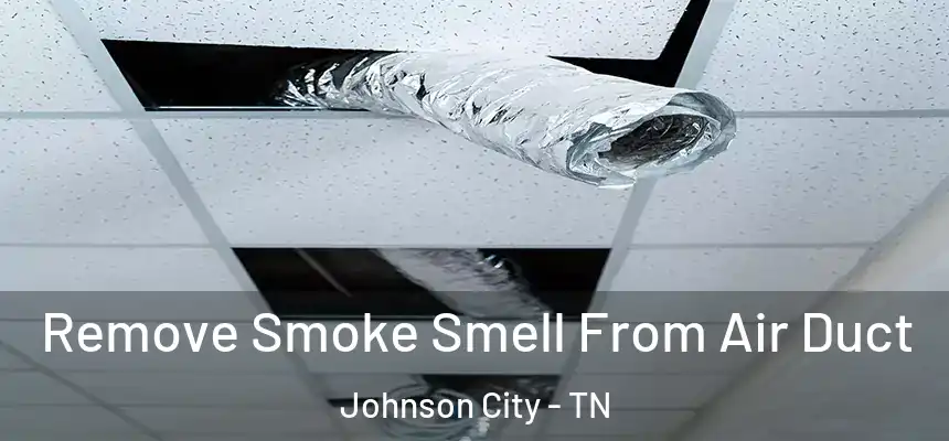  Remove Smoke Smell From Air Duct Johnson City - TN