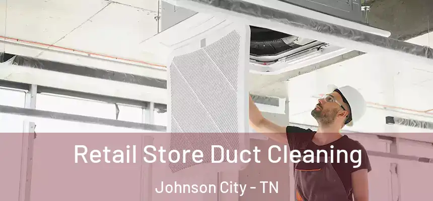  Retail Store Duct Cleaning Johnson City - TN