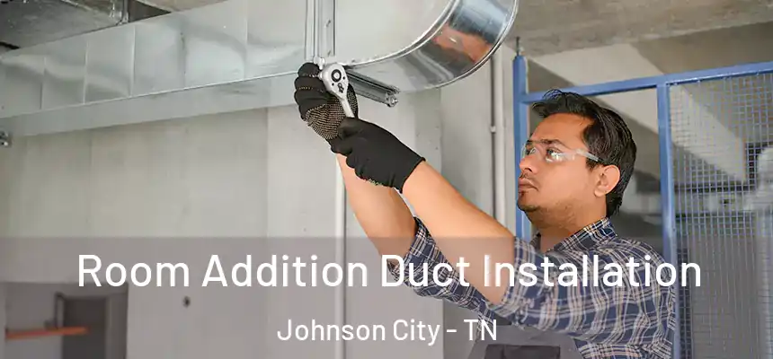  Room Addition Duct Installation Johnson City - TN