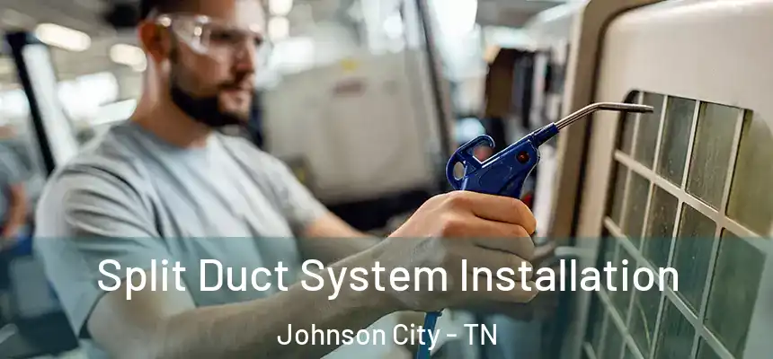  Split Duct System Installation Johnson City - TN