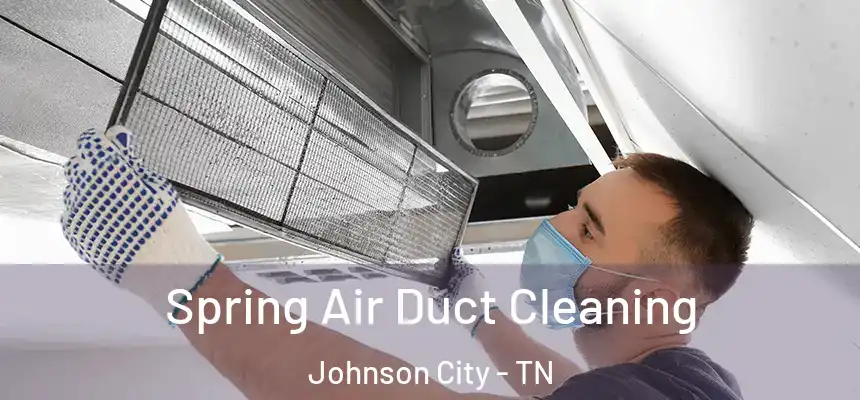 Spring Air Duct Cleaning Johnson City - TN
