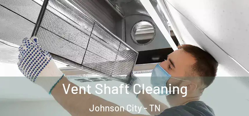  Vent Shaft Cleaning Johnson City - TN