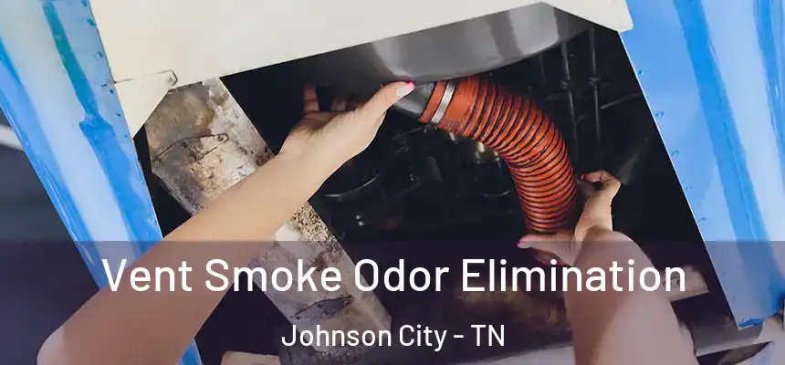  Vent Smoke Odor Elimination Johnson City - TN