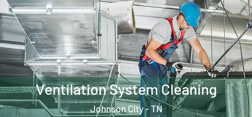  Ventilation System Cleaning Johnson City - TN