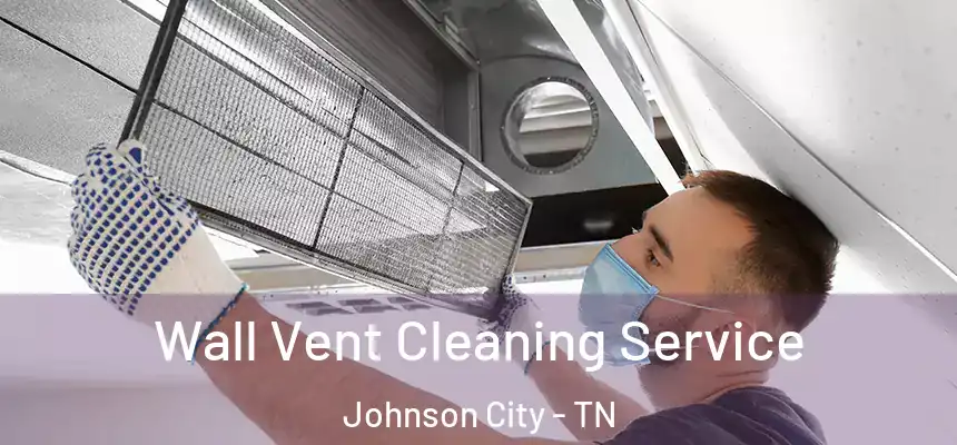  Wall Vent Cleaning Service Johnson City - TN